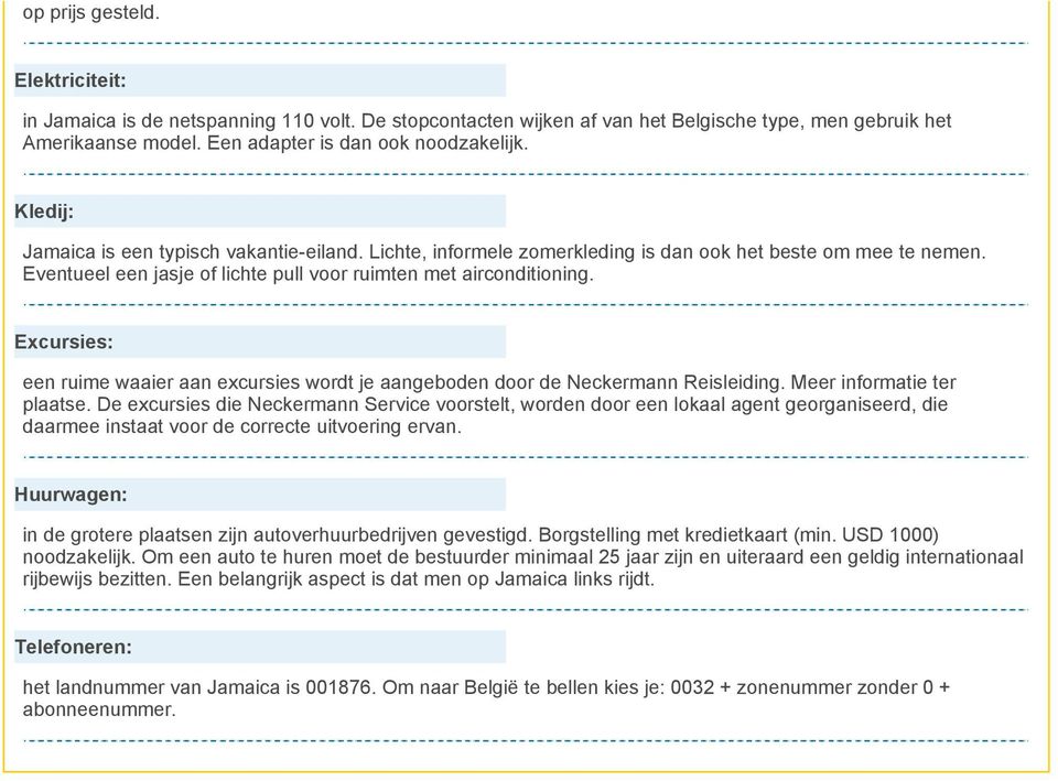 Excursies: een ruime waaier aan excursies wordt je aangeboden door de Neckermann Reisleiding. Meer informatie ter plaatse.