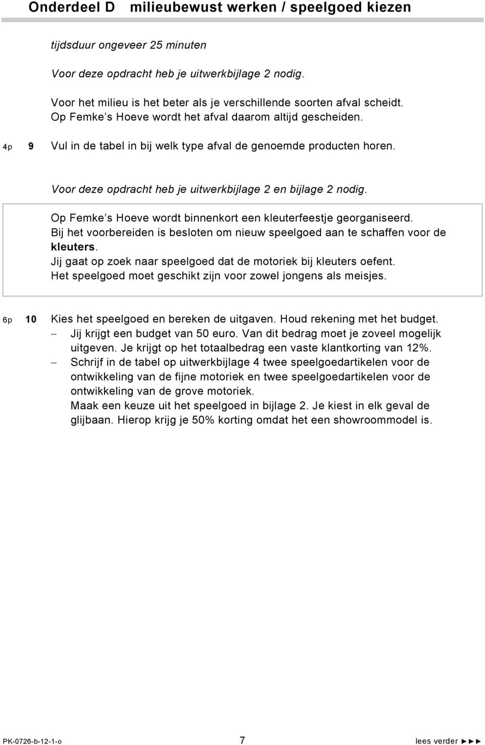 4p 9 Vul in de tabel in bij welk type afval de genoemde producten horen. Voor deze opdracht heb je uitwerkbijlage 2 en bijlage 2 nodig.