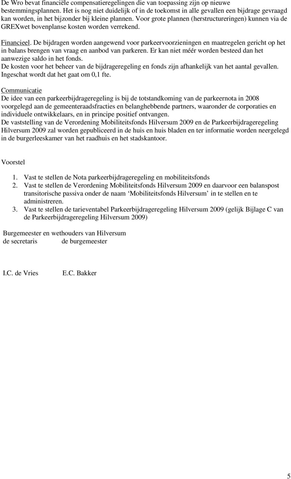 Voor grote plannen (herstructureringen) kunnen via de GREXwet bovenplanse kosten worden verrekend. Financieel.