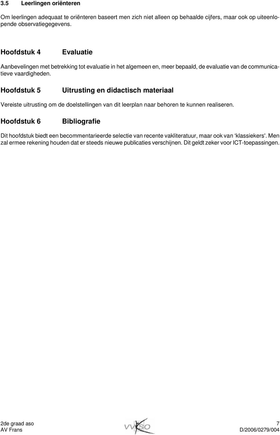 Hoofdstuk 5 Uitrusting en didactisch materiaal Vereiste uitrusting om de doelstellingen van dit leerplan naar behoren te kunnen realiseren.