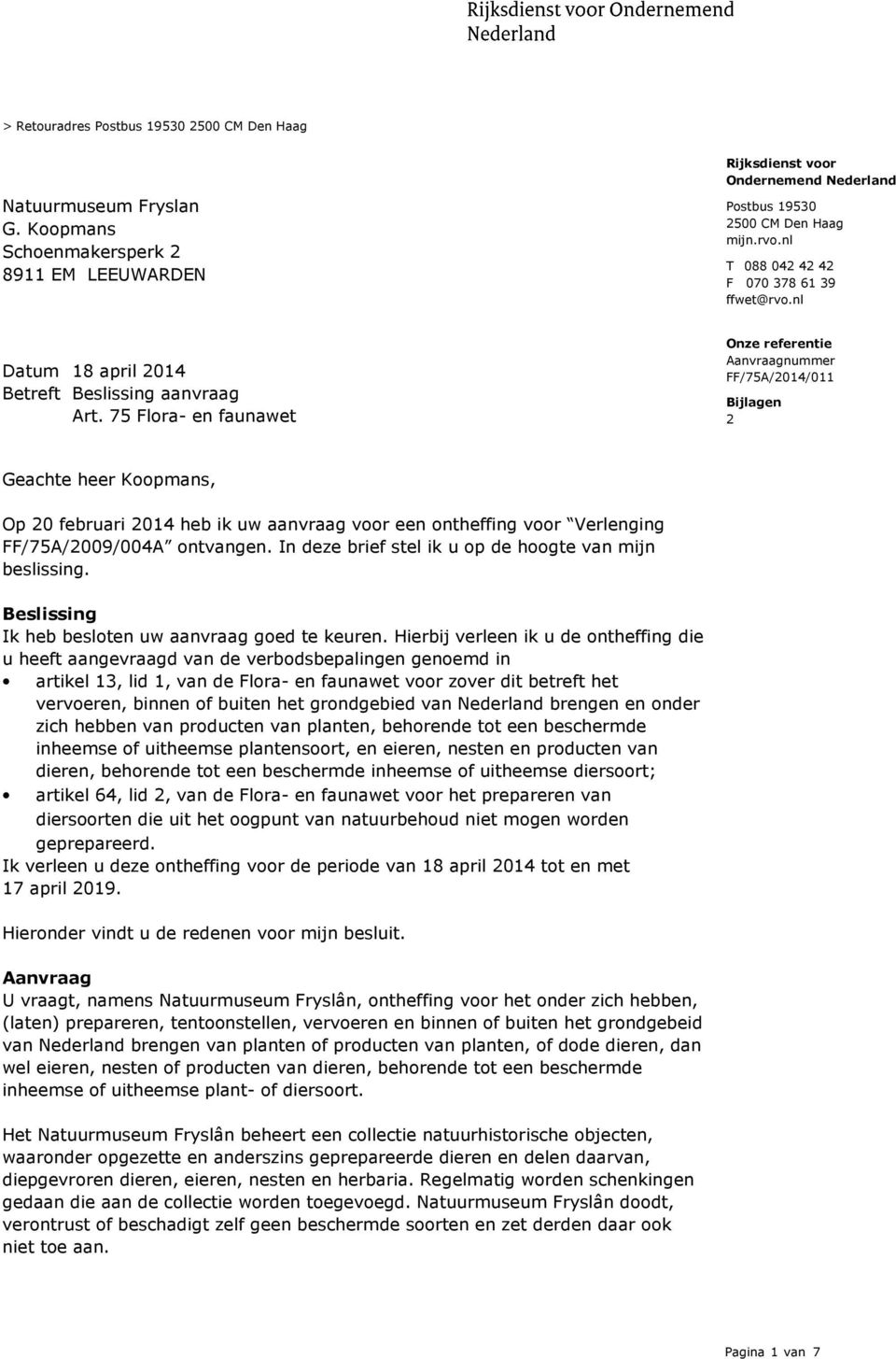 75 Flora- en faunawet Bijlagen 2 Geachte heer Koopmans, Op 20 februari 2014 heb ik uw aanvraag voor een ontheffing voor Verlenging FF/75A/2009/004A ontvangen.