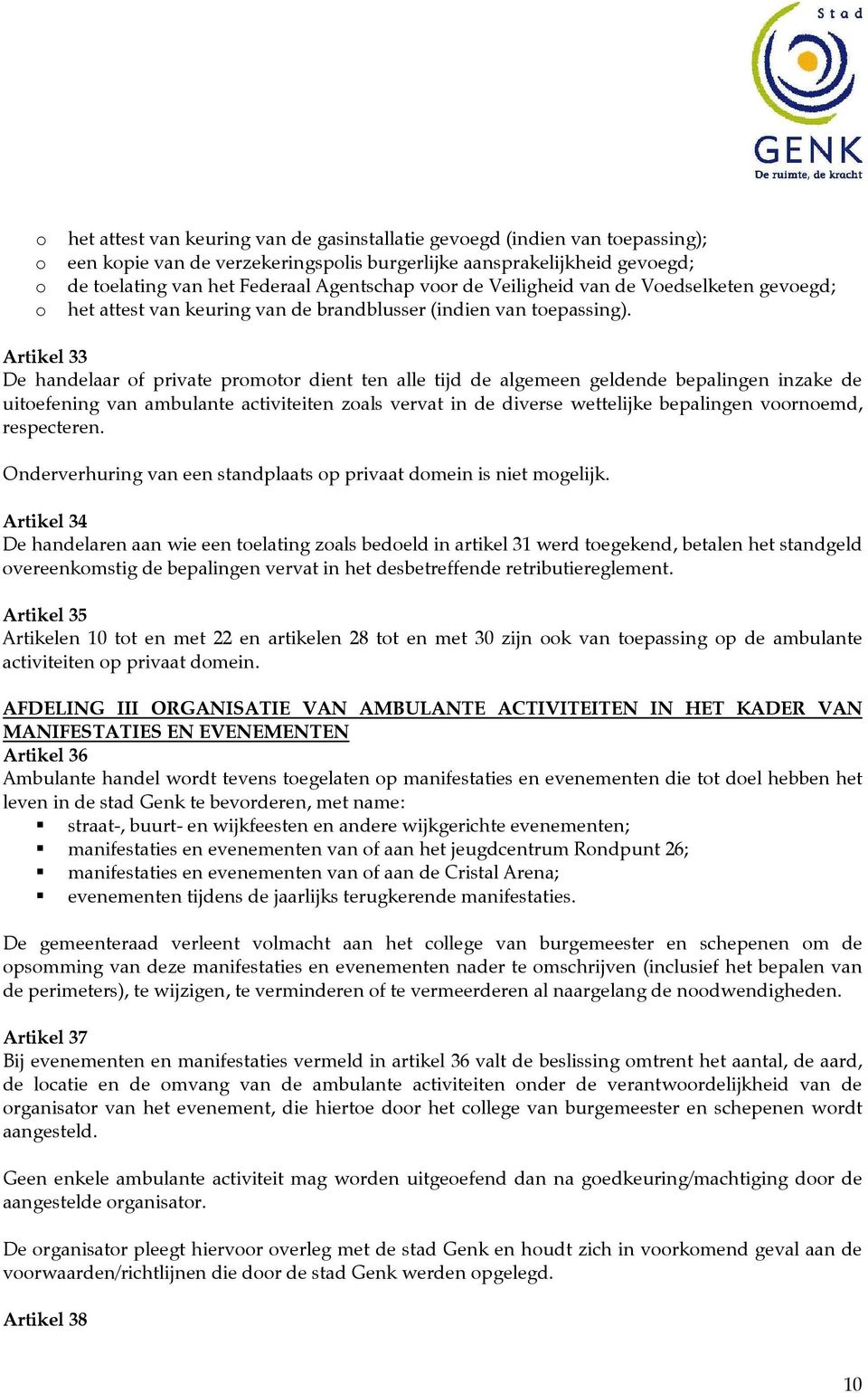 Artikel 33 De handelaar of private promotor dient ten alle tijd de algemeen geldende bepalingen inzake de uitoefening van ambulante activiteiten zoals vervat in de diverse wettelijke bepalingen