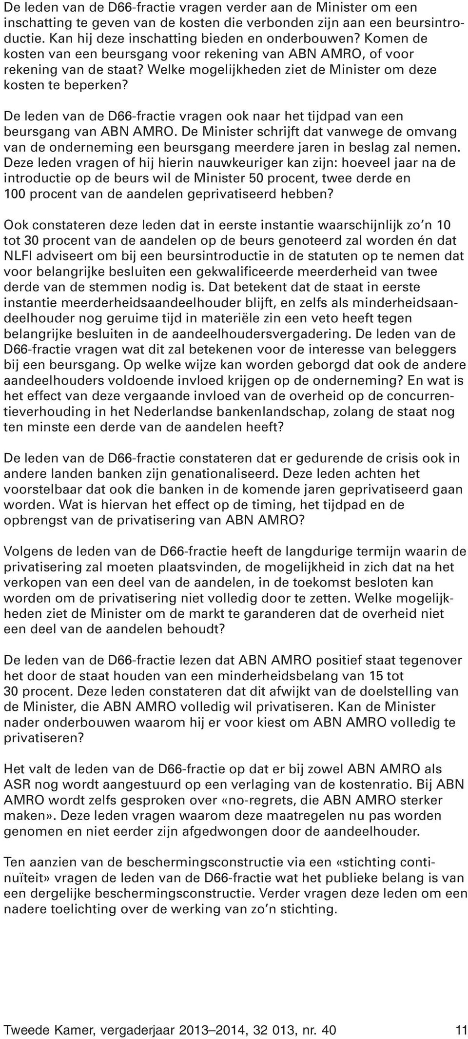 De leden van de D66-fractie vragen ook naar het tijdpad van een beursgang van ABN AMRO. De Minister schrijft dat vanwege de omvang van de onderneming een beursgang meerdere jaren in beslag zal nemen.