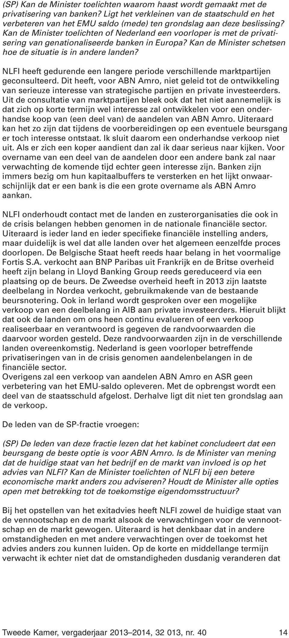 Kan de Minister toelichten of Nederland een voorloper is met de privatisering van genationaliseerde banken in Europa? Kan de Minister schetsen hoe de situatie is in andere landen?