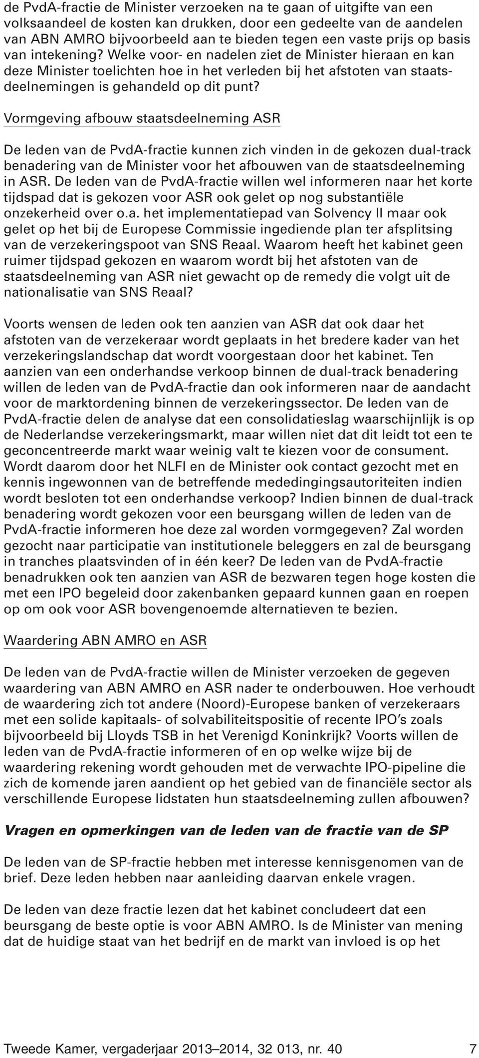 Vormgeving afbouw staatsdeelneming ASR De leden van de PvdA-fractie kunnen zich vinden in de gekozen dual-track benadering van de Minister voor het afbouwen van de staatsdeelneming in ASR.