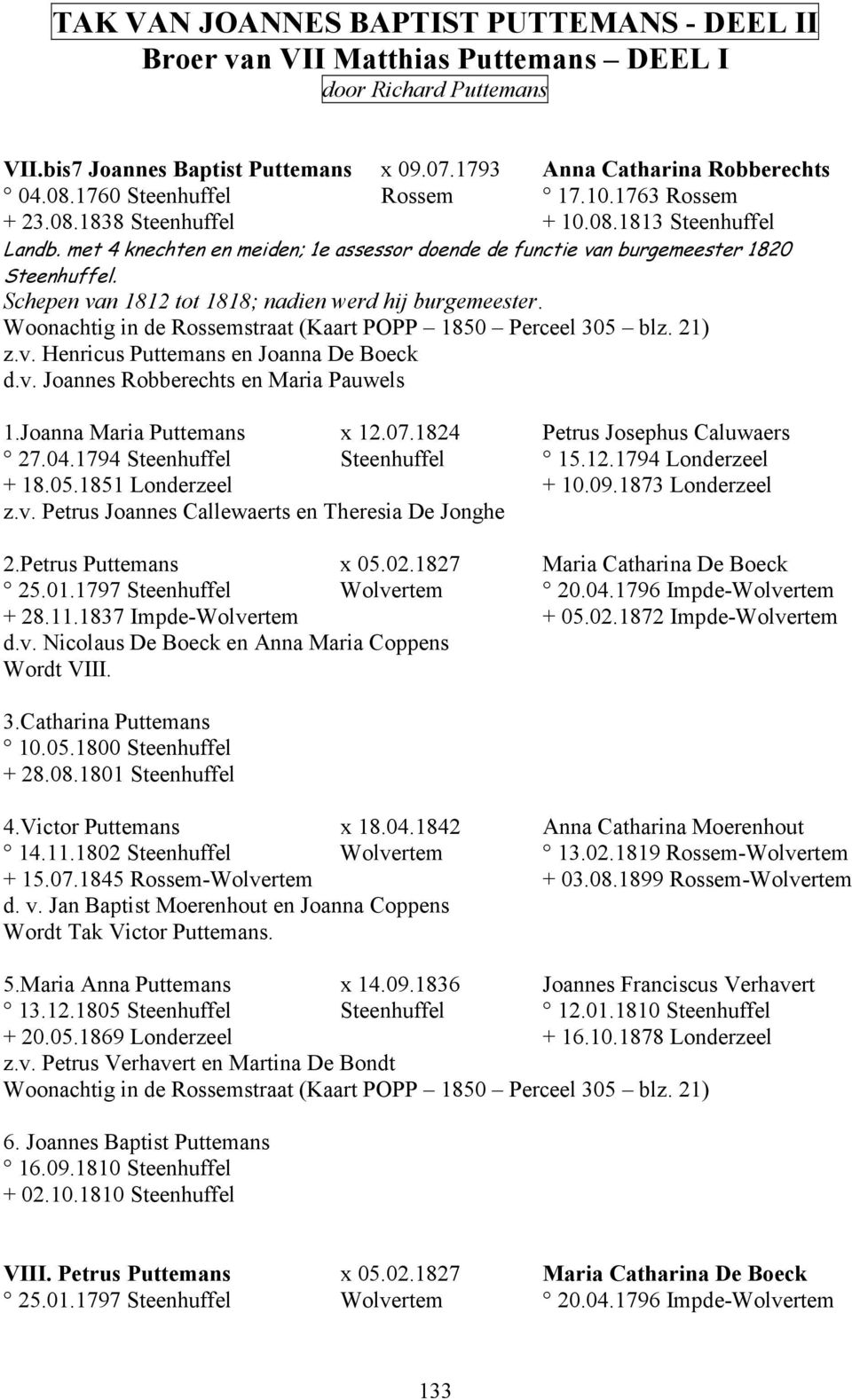Schepen van 1812 tot 1818; nadien werd hij burgemeester. Woonachtig in de Rossemstraat (Kaart POPP 1850 Perceel 305 blz. 21) z.v. Henricus Puttemans en Joanna De Boeck d.v. Joannes Robberechts en Maria Pauwels 1.