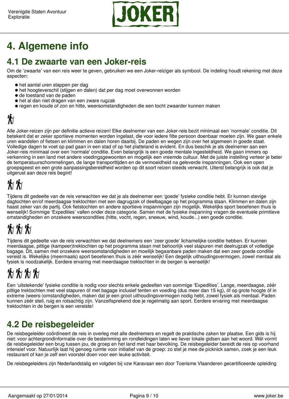 van een zware rugzak regen en koude of zon en hitte, weersomstandigheden die een tocht zwaarder kunnen maken Alle Joker-reizen zijn per definitie actieve reizen!