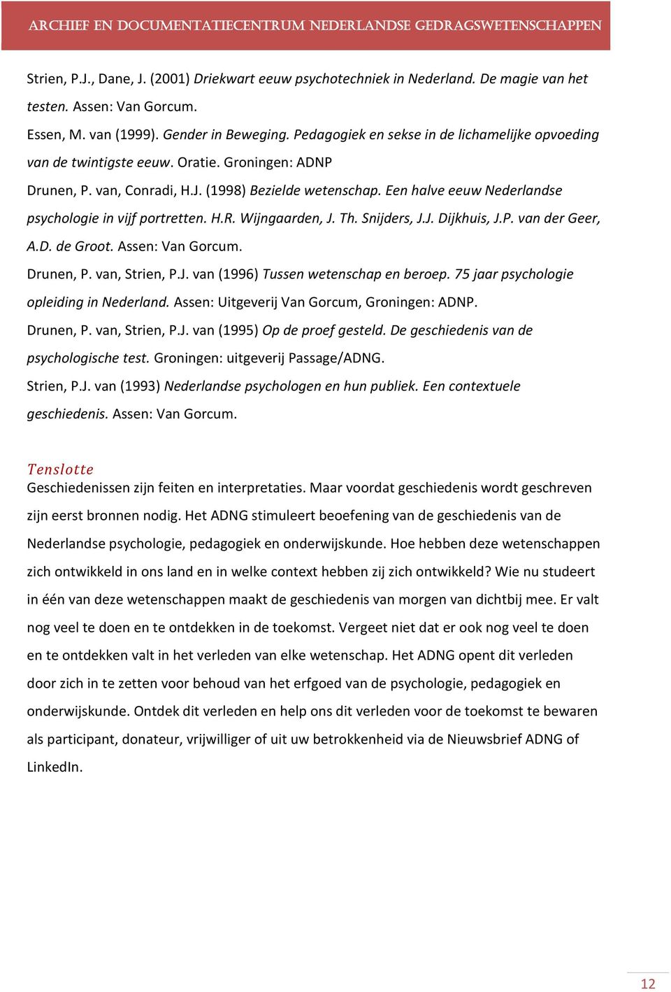 Een halve eeuw Nederlandse psychologie in vijf portretten. H.R. Wijngaarden, J. Th. Snijders, J.J. Dijkhuis, J.P. van der Geer, A.D. de Groot. Assen: Van Gorcum. Drunen, P. van, Strien, P.J. van (1996) Tussen wetenschap en beroep.