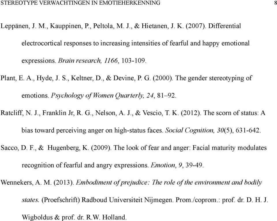 (2000). The gender stereotyping of emotions. Psychology of Women Quarterly, 24, 81 92. Ratcliff, N. J., Franklin Jr, R. G., Nelson, A. J., & Vescio, T. K. (2012).