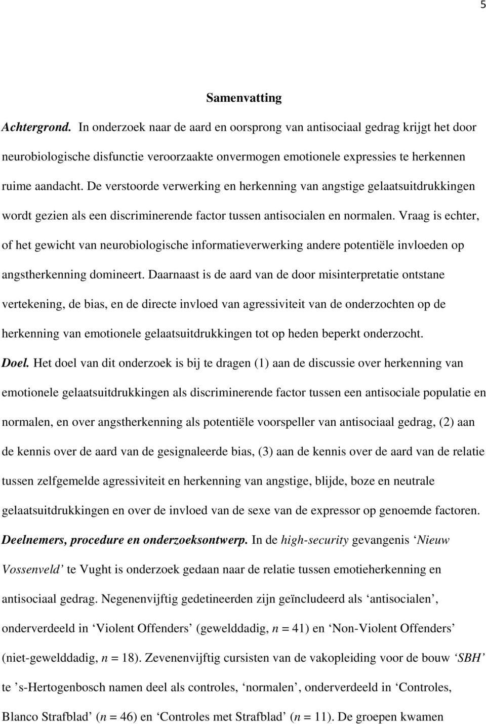 De verstoorde verwerking en herkenning van angstige gelaatsuitdrukkingen wordt gezien als een discriminerende factor tussen antisocialen en normalen.