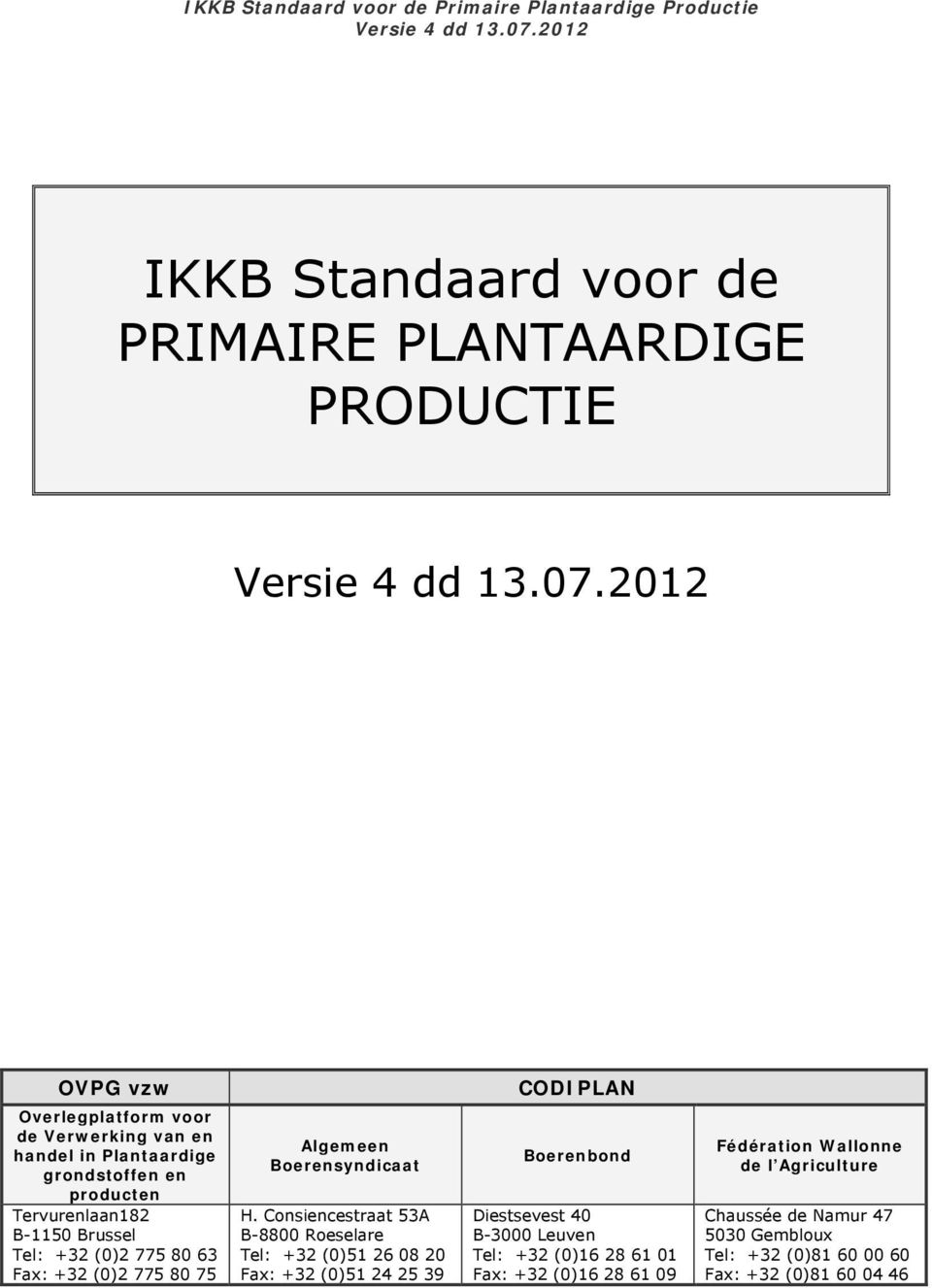 grondstoffen en producten Tervurenlaan8 B-50 Brussel Tel: +3 (0) 775 80 63 Fax: +3 (0) 775 80 75 Algemeen Boerensyndicaat H.