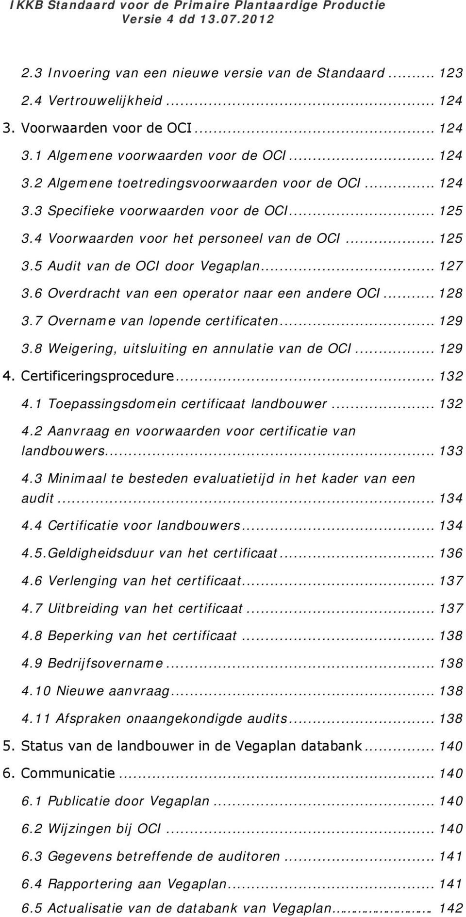 7 Overname van lopende certificaten... 9 3.8 Weigering, uitsluiting en annulatie van de OCI... 9 4. Certificeringsprocedure... 3 4. Toepassingsdomein certificaat landbouwer... 3 4. Aanvraag en voorwaarden voor certificatie van landbouwers.