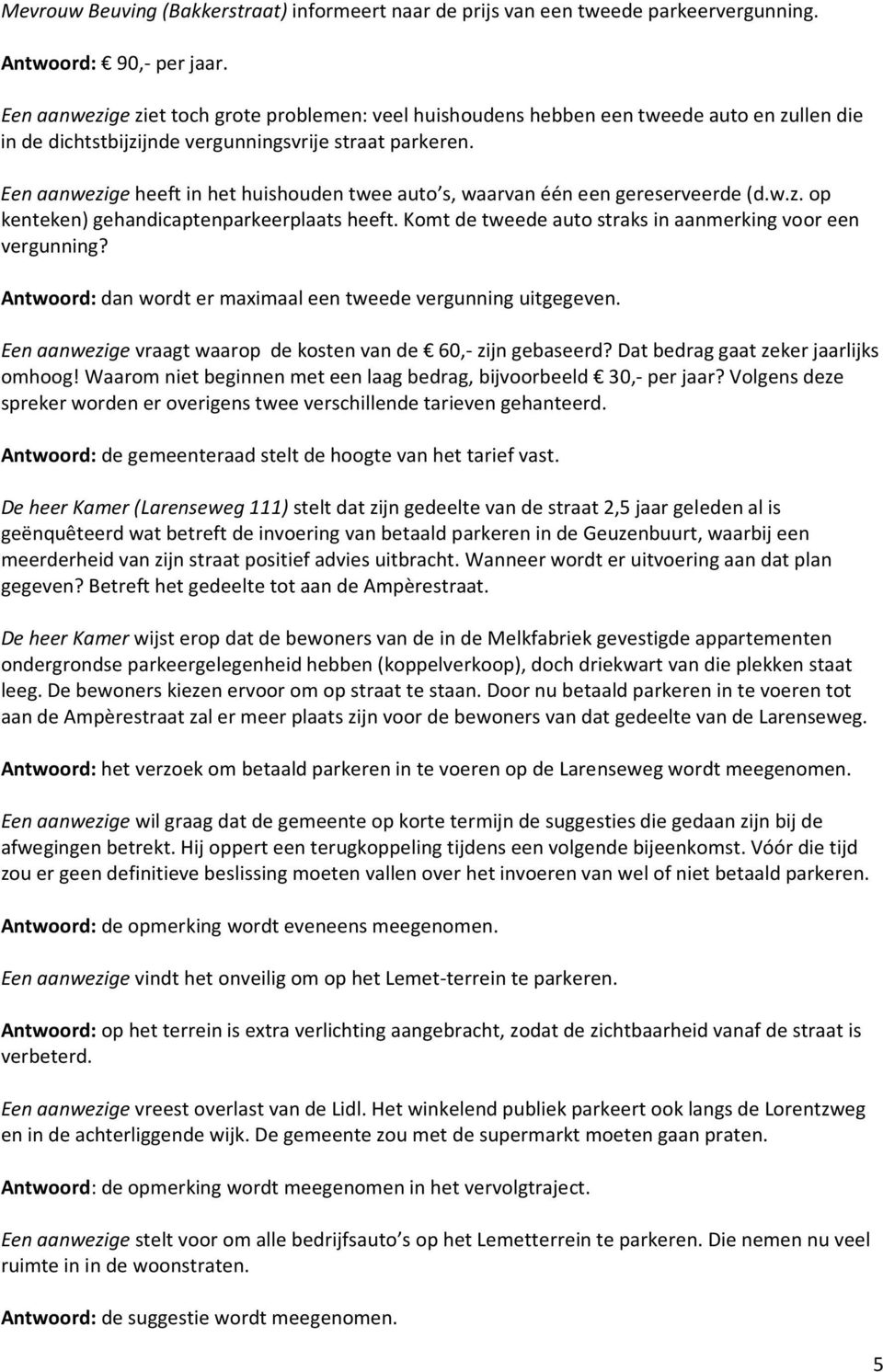 Een aanwezige heeft in het huishouden twee auto s, waarvan één een gereserveerde (d.w.z. op kenteken) gehandicaptenparkeerplaats heeft. Komt de tweede auto straks in aanmerking voor een vergunning?