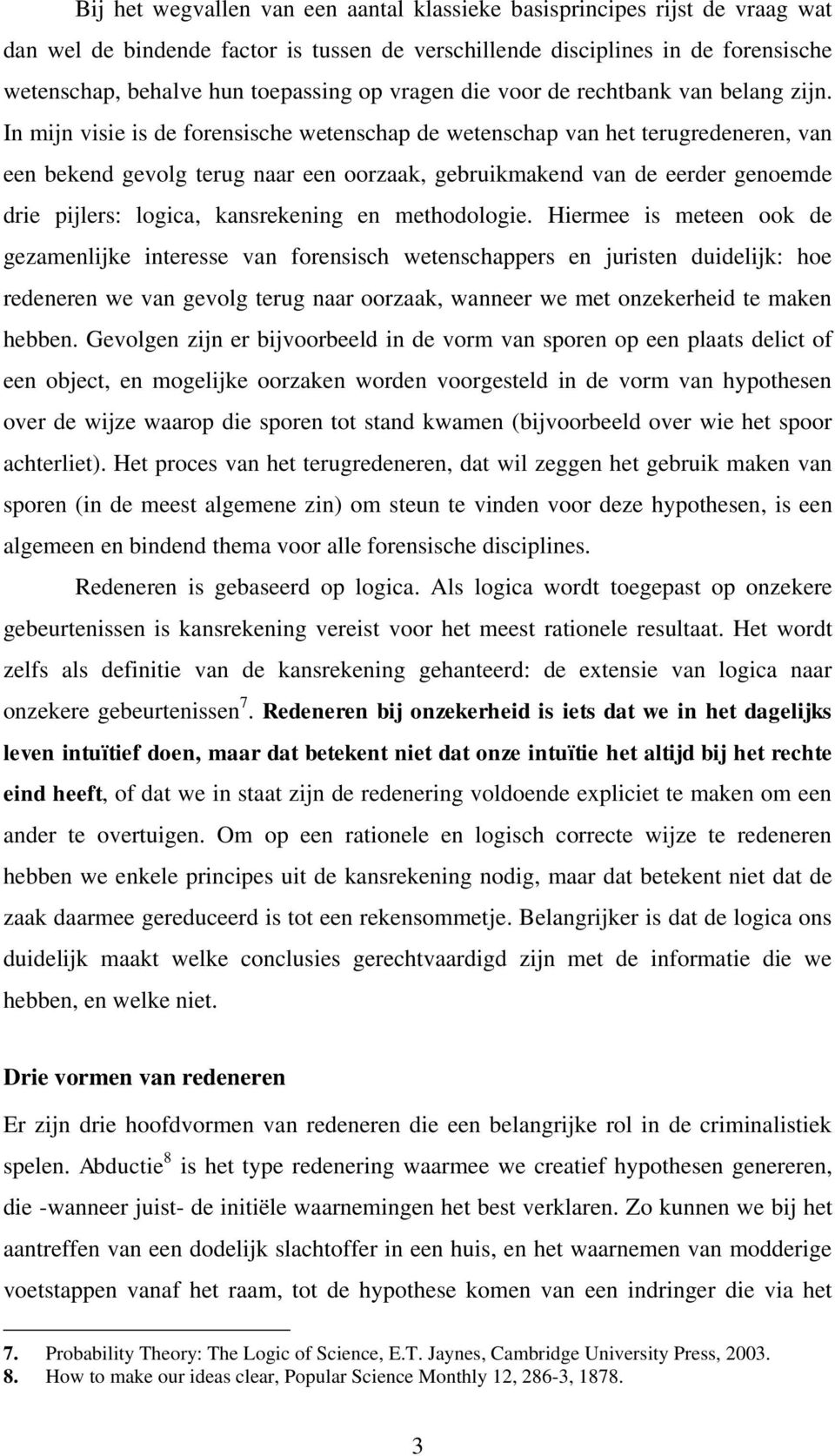 In mijn visie is de forensische wetenschap de wetenschap van het terugredeneren, van een bekend gevolg terug naar een oorzaak, gebruikmakend van de eerder genoemde drie pijlers: logica, kansrekening