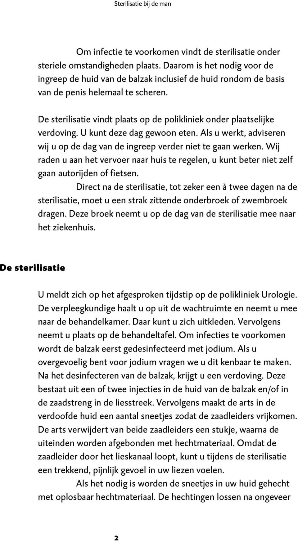 De sterilisatie vindt plaats op de polikliniek onder plaatselijke verdoving. U kunt deze dag gewoon eten. Als u werkt, adviseren wij u op de dag van de ingreep verder niet te gaan werken.