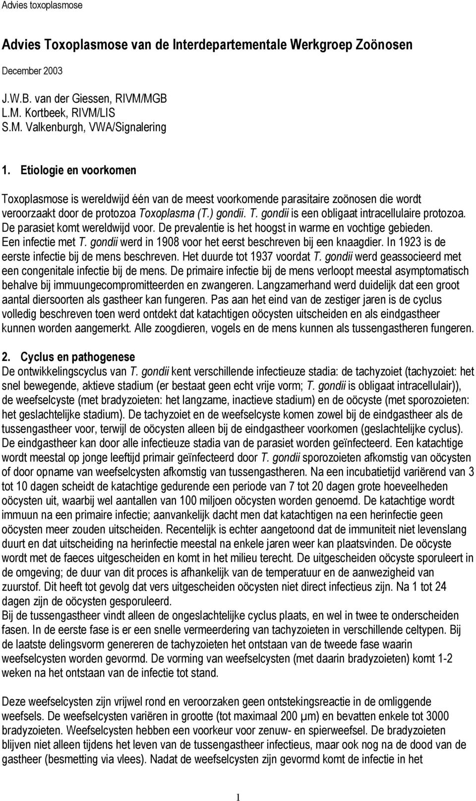 De parasiet komt wereldwijd voor. De prevalentie is het hoogst in warme en vochtige gebieden. Een infectie met T. gondii werd in 1908 voor het eerst beschreven bij een knaagdier.