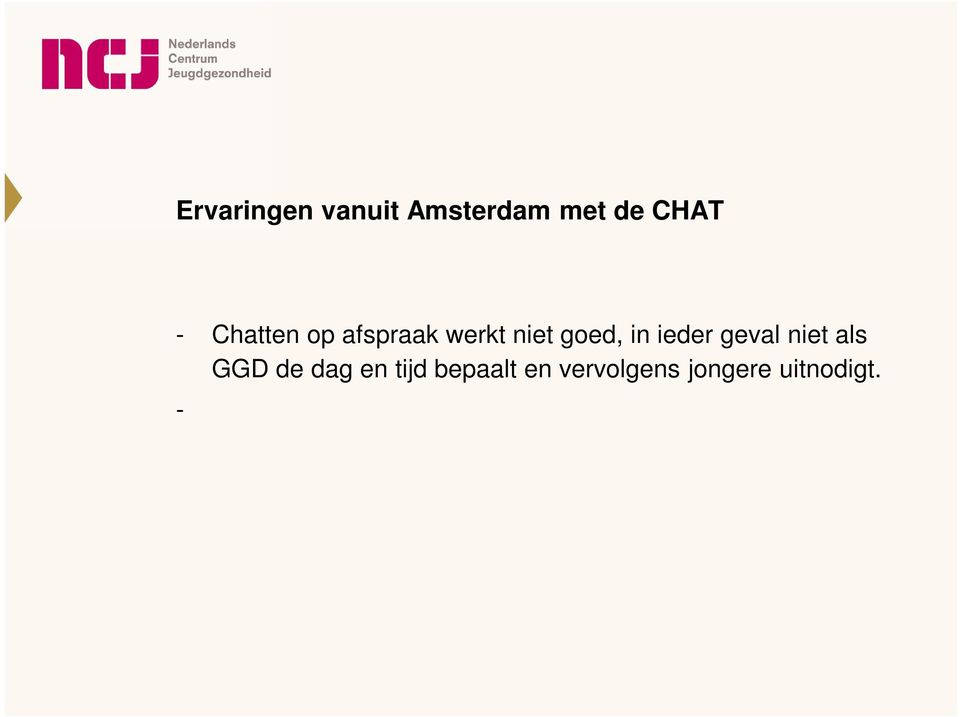 - Vrije chat biedt laagdrempelig kanaal voor gevoeligere problematiek (seksualiteit, misbruik, soa, suïcide).