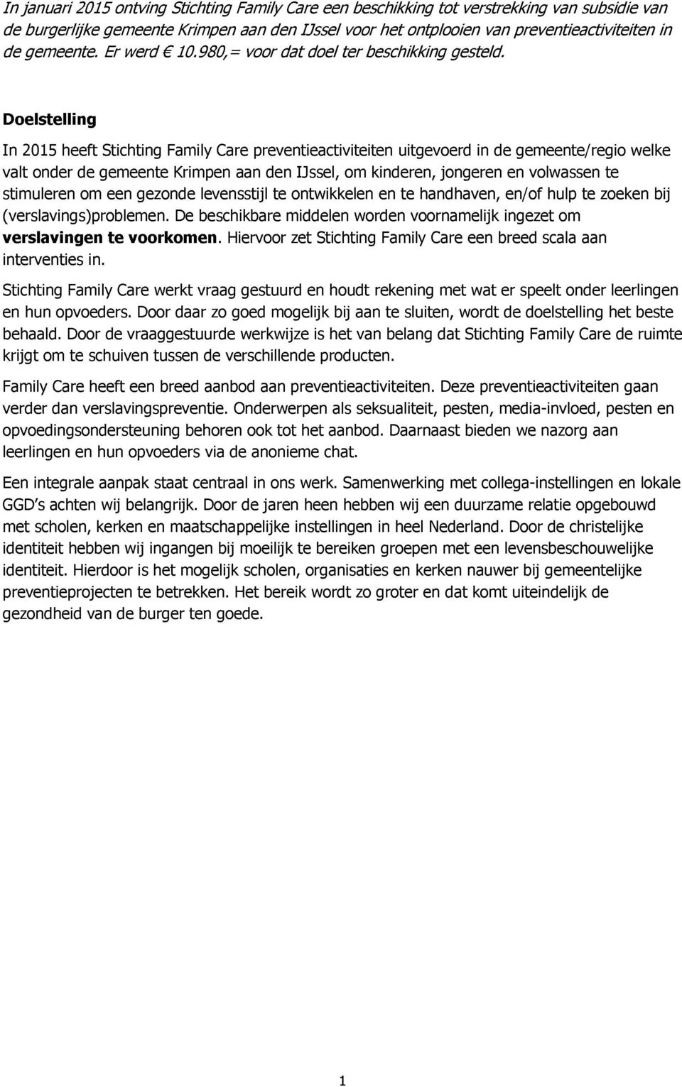 Doelstelling In 2015 heeft Stichting Family Care preventieactiviteiten uitgevoerd in de gemeente/regio welke valt onder de gemeente Krimpen aan den IJssel, om kinderen, jongeren en volwassen te