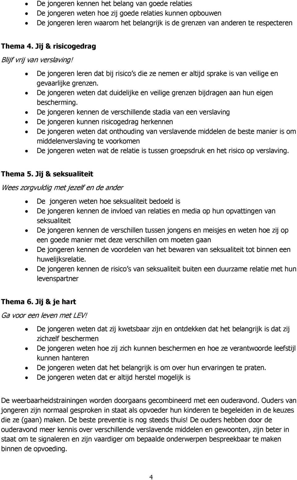 » De jongeren weten dat duidelijke en veilige grenzen bijdragen aan hun eigen bescherming.