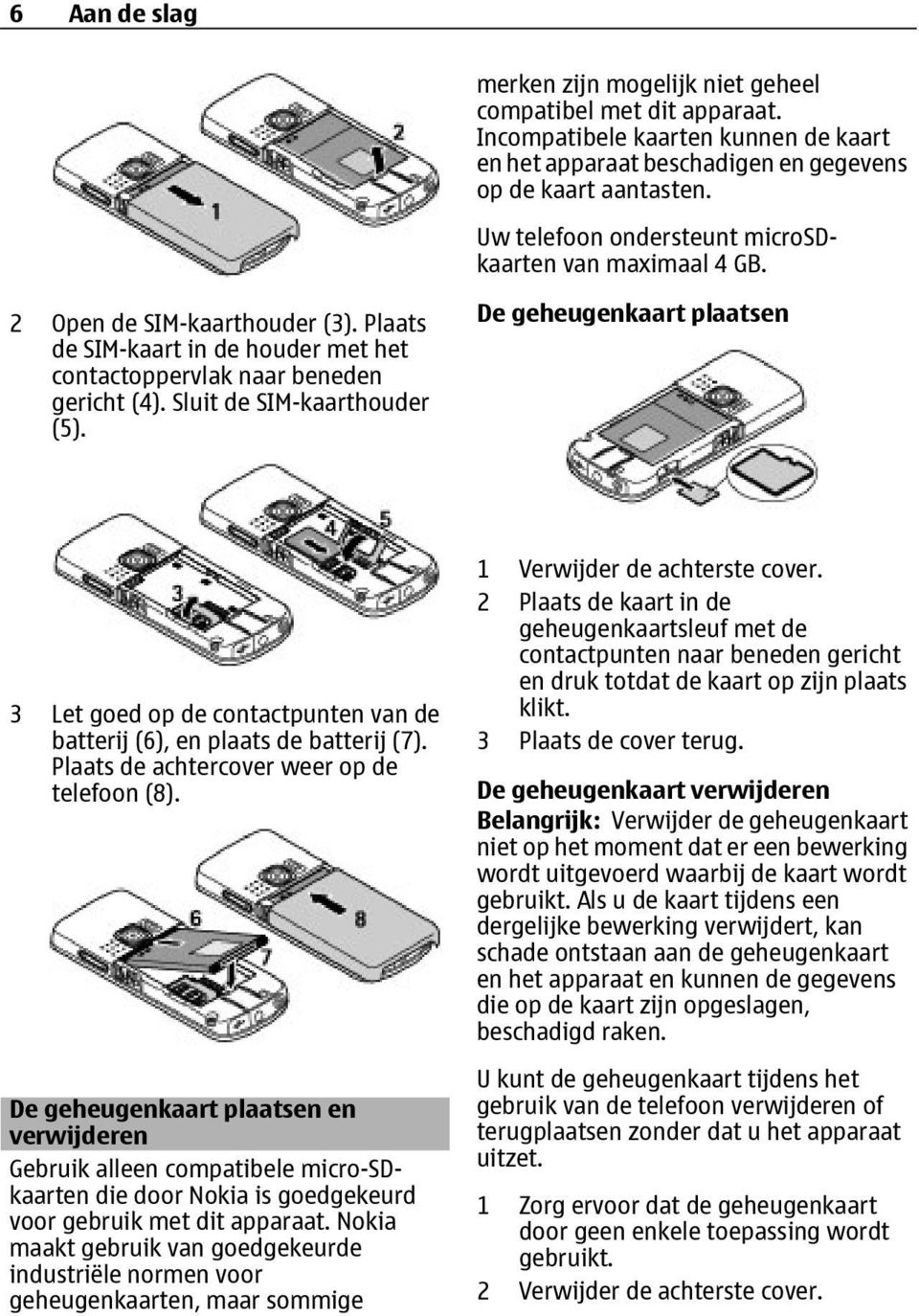 Sluit de SIM-kaarthouder (5). De geheugenkaart plaatsen 3 Let goed op de contactpunten van de batterij (6), en plaats de batterij (7). Plaats de achtercover weer op de telefoon (8).