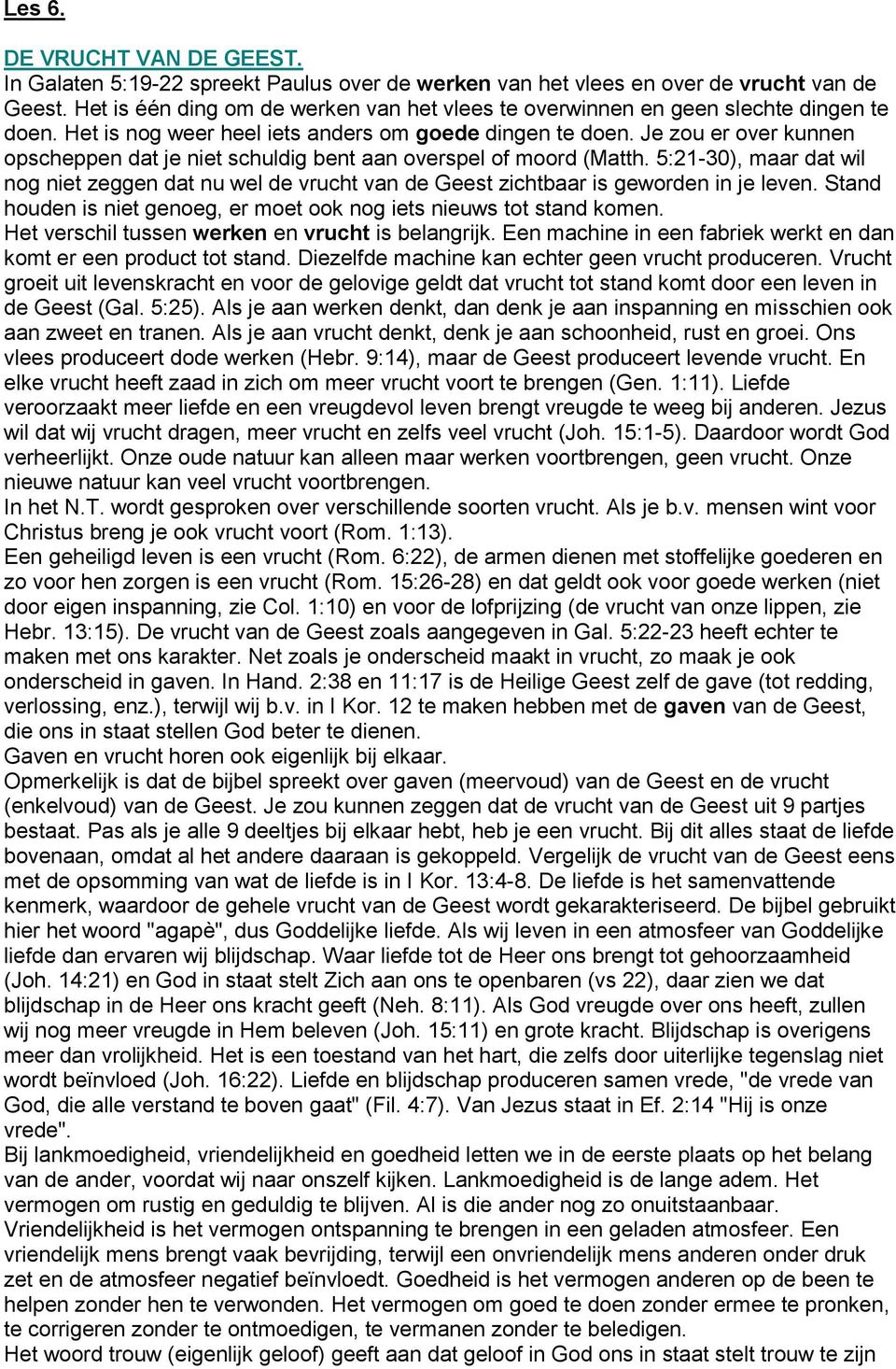 Je zou er over kunnen opscheppen dat je niet schuldig bent aan overspel of moord (Matth. 5:21-30), maar dat wil nog niet zeggen dat nu wel de vrucht van de Geest zichtbaar is geworden in je leven.