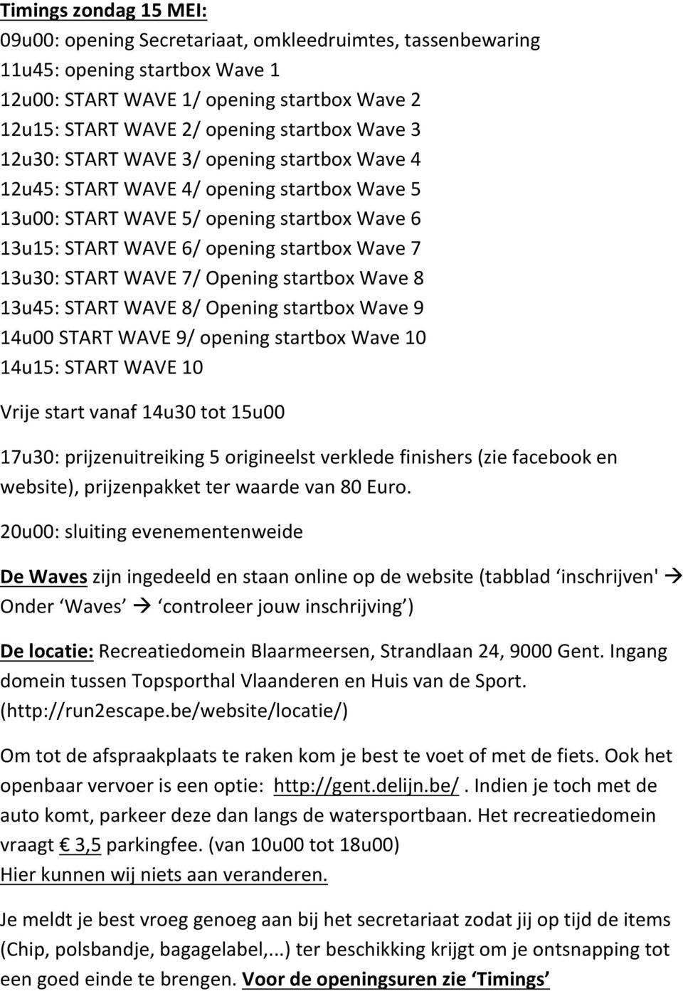 WAVE 7/ Opening startbox Wave 8 13u45: START WAVE 8/ Opening startbox Wave 9 14u00 START WAVE 9/ opening startbox Wave 10 14u15: START WAVE 10 Vrije start vanaf 14u30 tot 15u00 17u30: