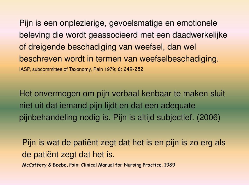 IASP, subcommittee of Taxonomy, Pain 1979; 6; 249-252 Het onvermogen om pijn verbaal kenbaar te maken sluit niet uit dat iemand pijn lijdt en dat