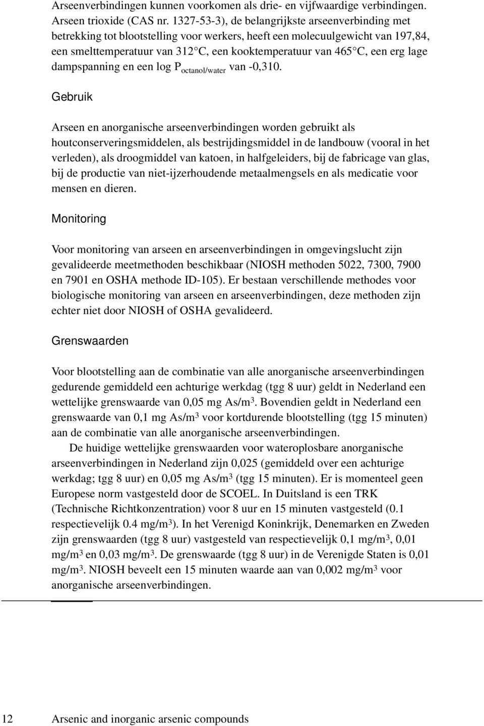 erg lage dampspanning en een log P octanol/water van -0,310.