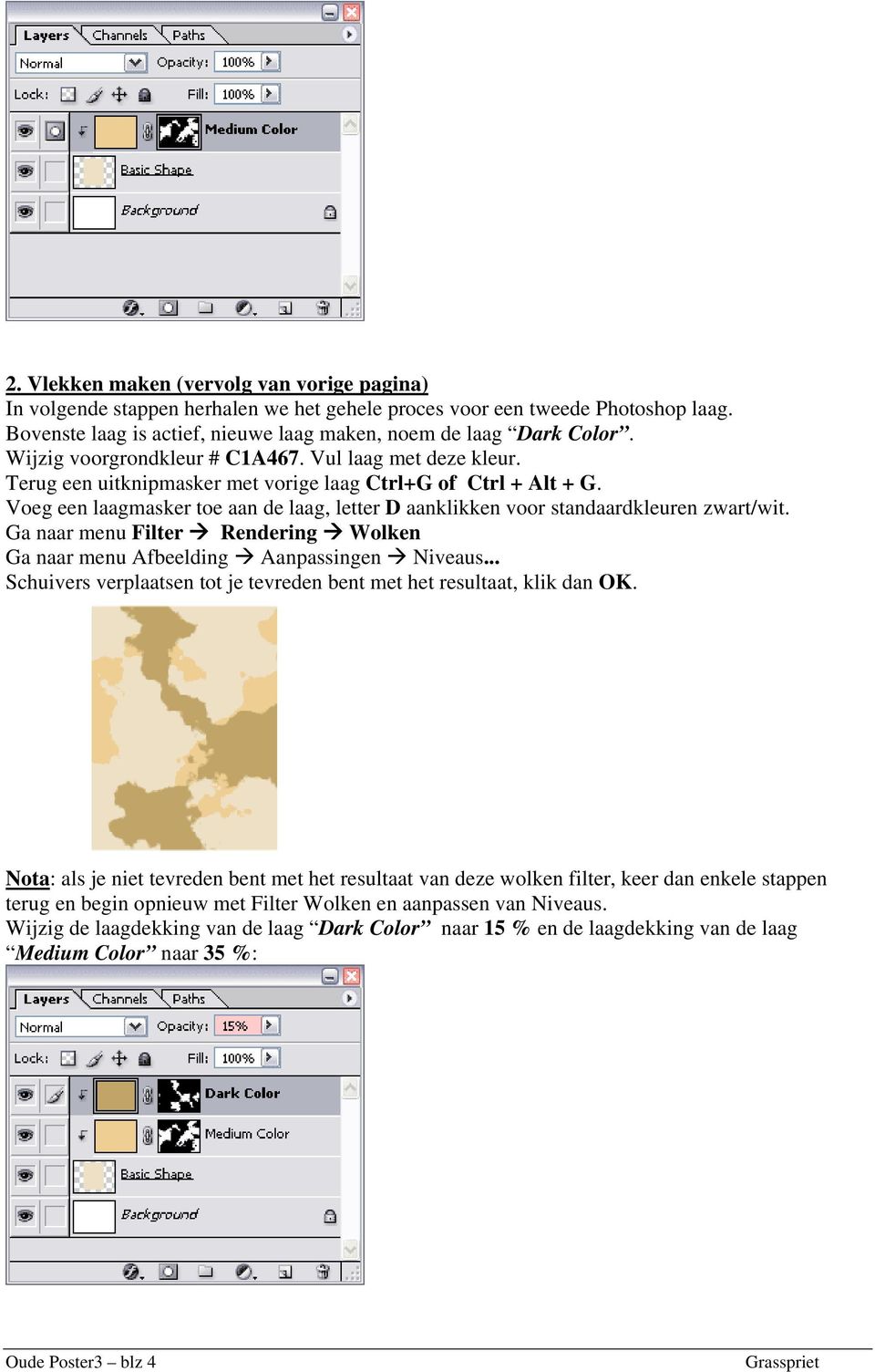 Voeg een laagmasker toe aan de laag, letter D aanklikken voor standaardkleuren zwart/wit. Ga naar menu Filter Rendering Wolken Ga naar menu Afbeelding Aanpassingen Niveaus.