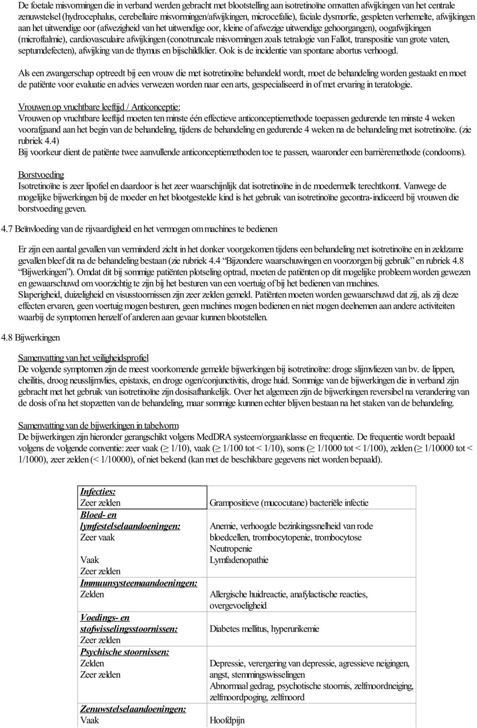 (microftalmie), cardiovasculaire afwijkingen (conotruncale misvormingen zoals tetralogie van Fallot, transpositie van grote vaten, septumdefecten), afwijking van de thymus en bijschildklier.