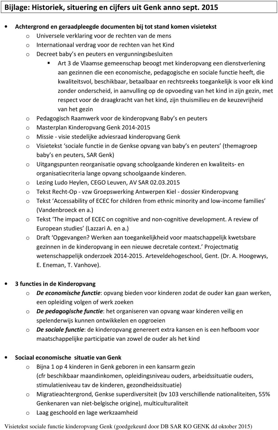 vergunningsbesluiten Art 3 de Vlaamse gemeenschap begt met kinderpvang een dienstverlening aan gezinnen die een ecnmische, pedaggische en sciale functie heeft, die kwaliteitsvl, beschikbaar,