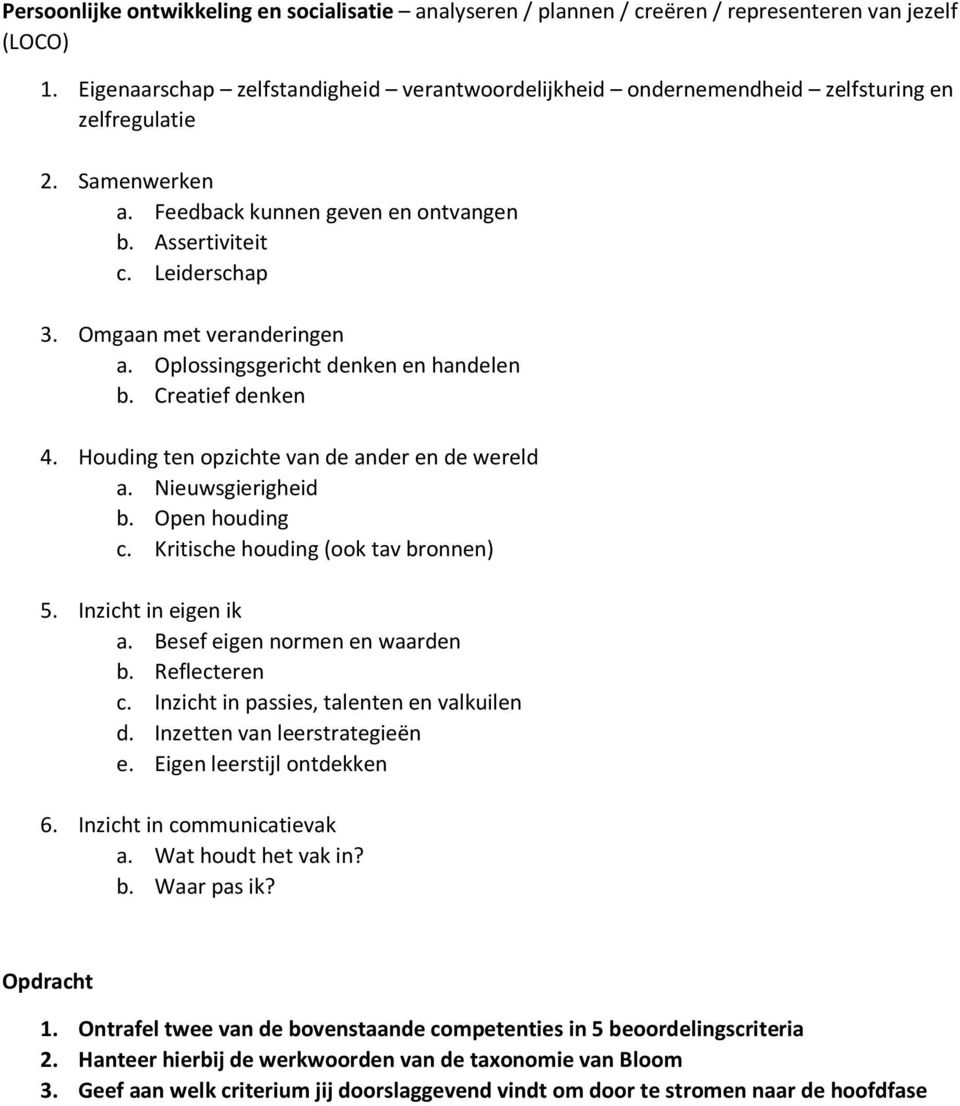 Omgaan met veranderingen a. Oplossingsgericht denken en handelen b. Creatief denken 4. Houding ten opzichte van de ander en de wereld a. Nieuwsgierigheid b. Open houding c.