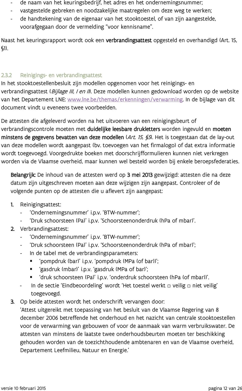 2 Reinigings- en verbrandingsattest In het stooktoestellenbesluit zijn modellen opgenomen voor het reinigings- en verbrandingsattest (Bijlage III, I en II).