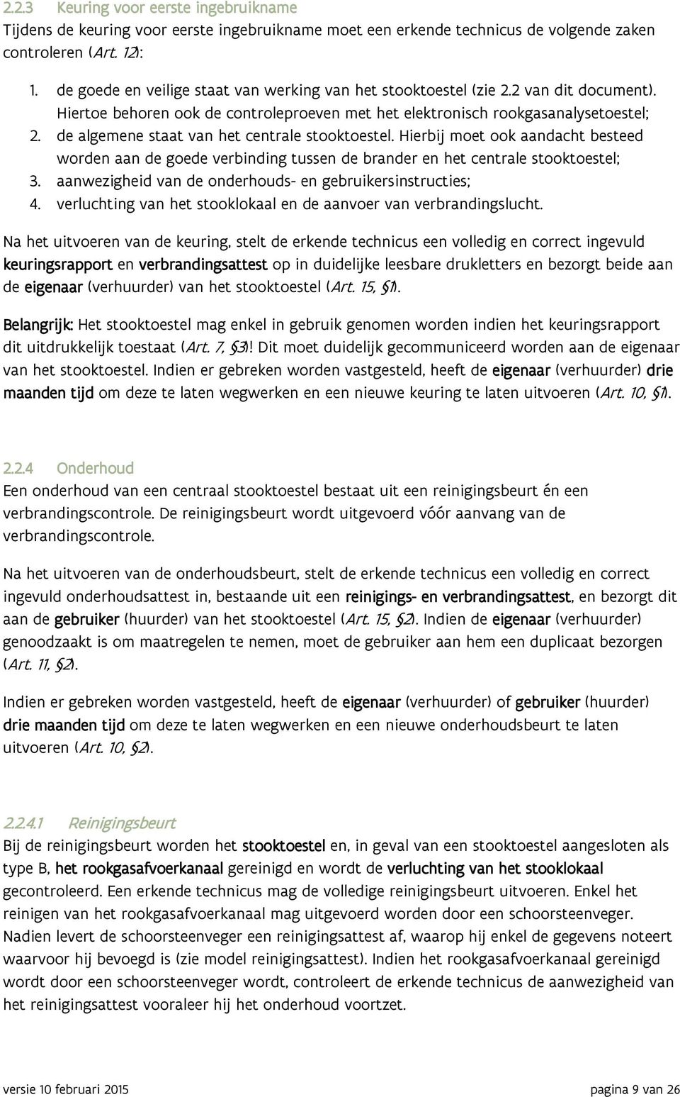 de algemene staat van het centrale stooktoestel. Hierbij moet ook aandacht besteed worden aan de goede verbinding tussen de brander en het centrale stooktoestel; 3.