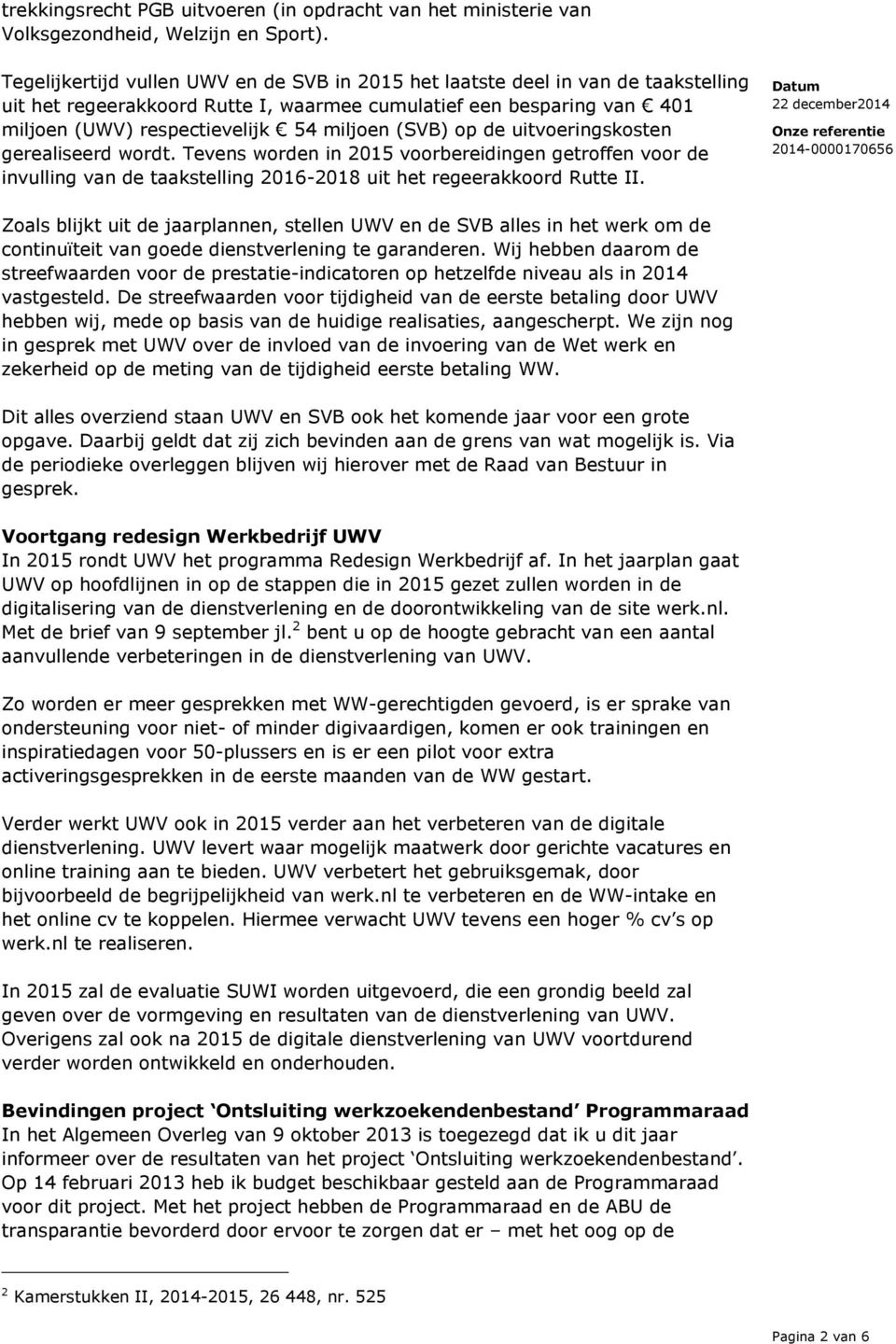 (SVB) op de uitvoeringskosten gerealiseerd wordt. Tevens worden in 2015 voorbereidingen getroffen voor de invulling van de taakstelling 2016-2018 uit het regeerakkoord Rutte II.