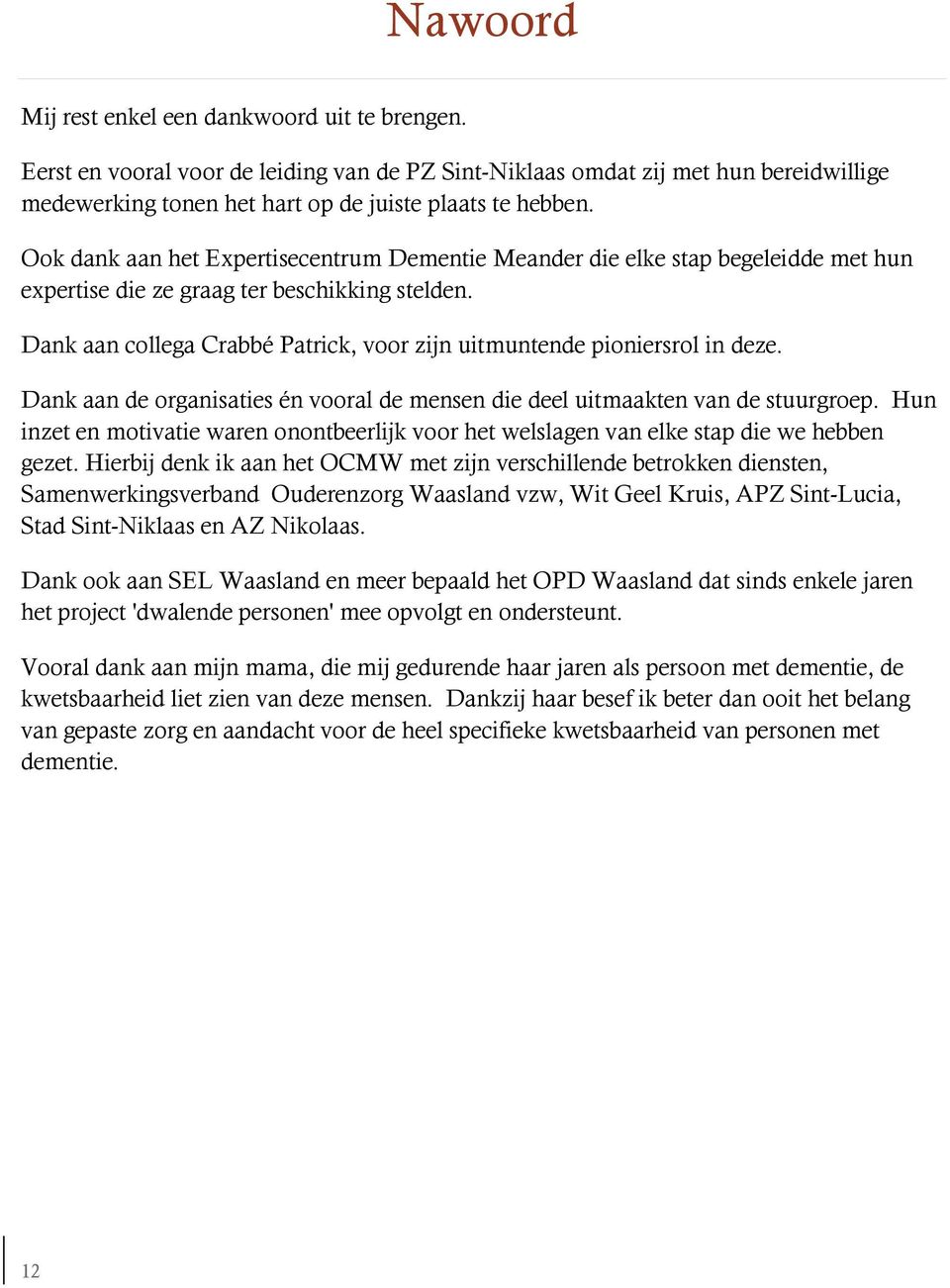 Dank aan collega Crabbé Patrick, voor zijn uitmuntende pioniersrol in deze. Dank aan de organisaties én vooral de mensen die deel uitmaakten van de stuurgroep.