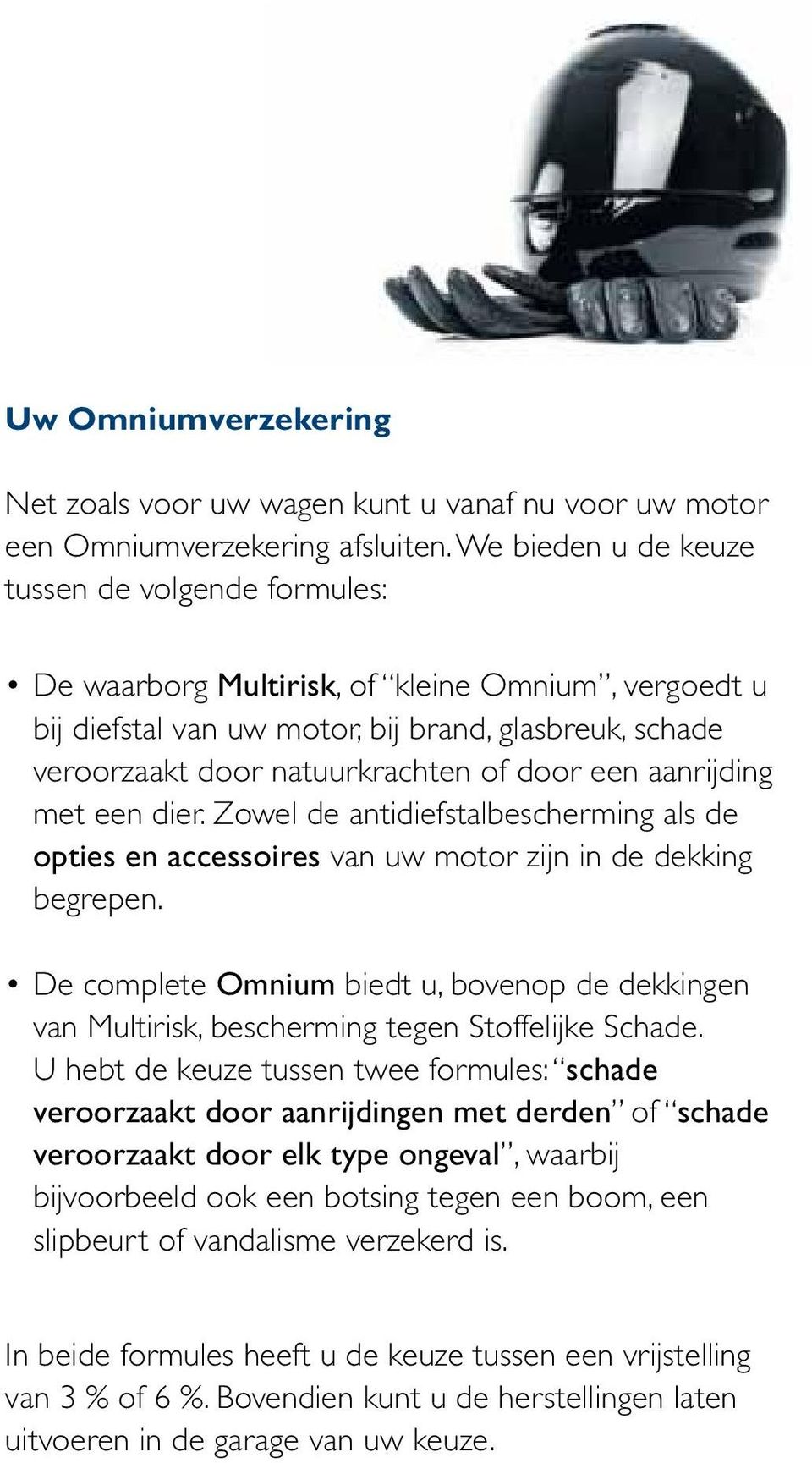 een aanrijding met een dier. Zowel de antidiefstalbescherming als de opties en accessoires van uw motor zijn in de dekking begrepen.