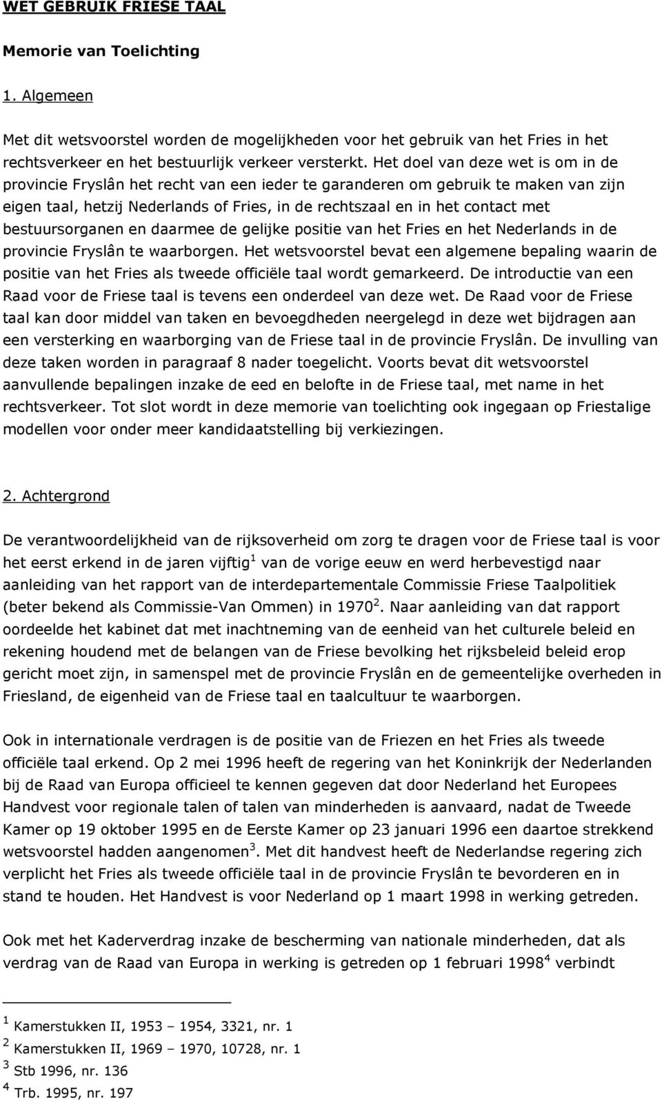 bestuursorganen en daarmee de gelijke positie van het Fries en het Nederlands in de provincie Fryslân te waarborgen.