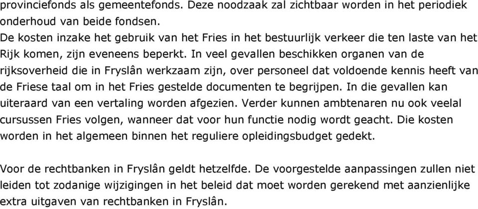 In veel gevallen beschikken organen van de rijksoverheid die in Fryslân werkzaam zijn, over personeel dat voldoende kennis heeft van de Friese taal om in het Fries gestelde documenten te begrijpen.
