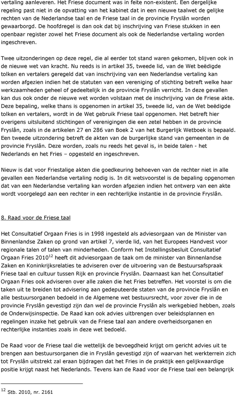 De hoofdregel is dan ook dat bij inschrijving van Friese stukken in een openbaar register zowel het Friese document als ook de Nederlandse vertaling worden ingeschreven.