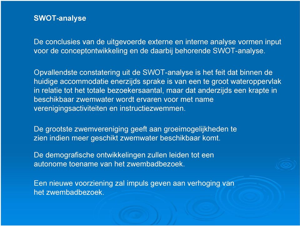 maar dat anderzijds een krapte in beschikbaar zwemwater wordt ervaren voor met name verenigingsactiviteiten en instructiezwemmen.