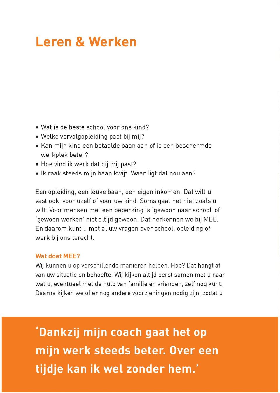 Voor mensen met een beperking is gewoon naar school of gewoon werken niet altijd gewoon. Dat herkennen we bij MEE. En daarom kunt u met al uw vragen over school, opleiding of werk bij ons terecht.