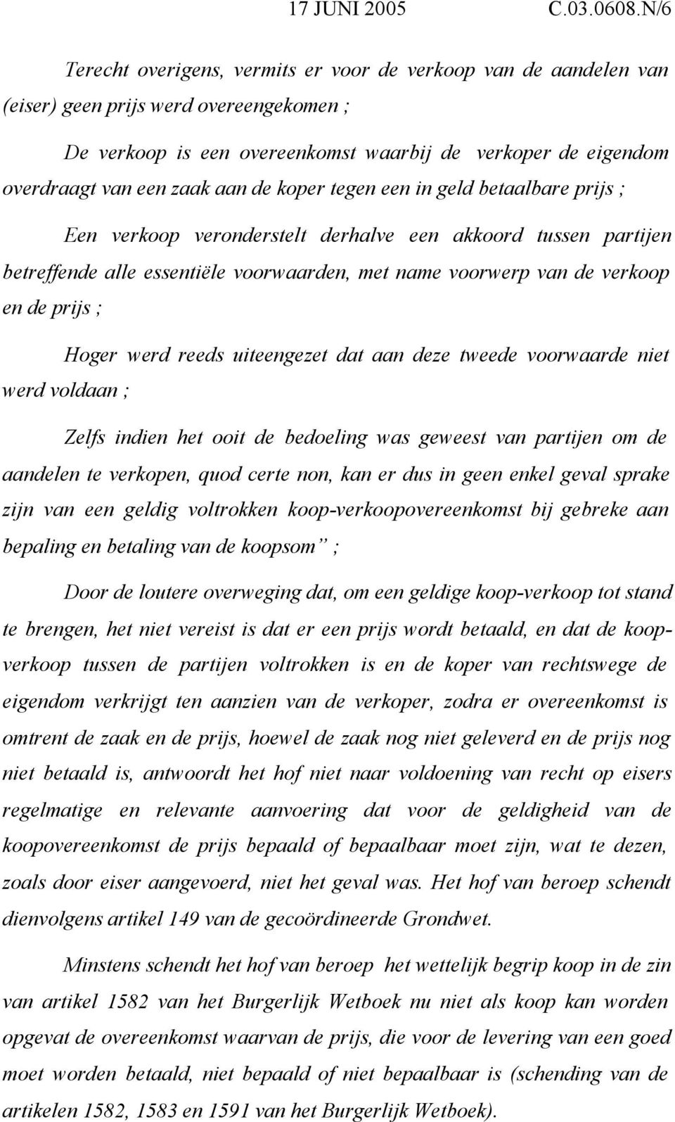 aan de koper tegen een in geld betaalbare prijs ; Een verkoop veronderstelt derhalve een akkoord tussen partijen betreffende alle essentiële voorwaarden, met name voorwerp van de verkoop en de prijs