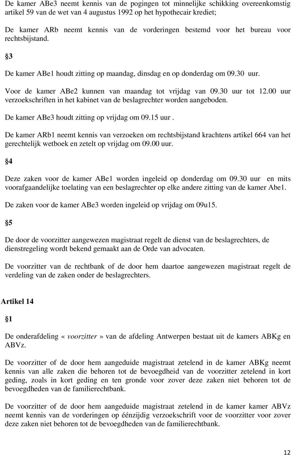 00 uur verzoekschriften in het kabinet van de beslagrechter worden aangeboden. De kamer ABe3 houdt zitting op vrijdag om 09.15 uur.