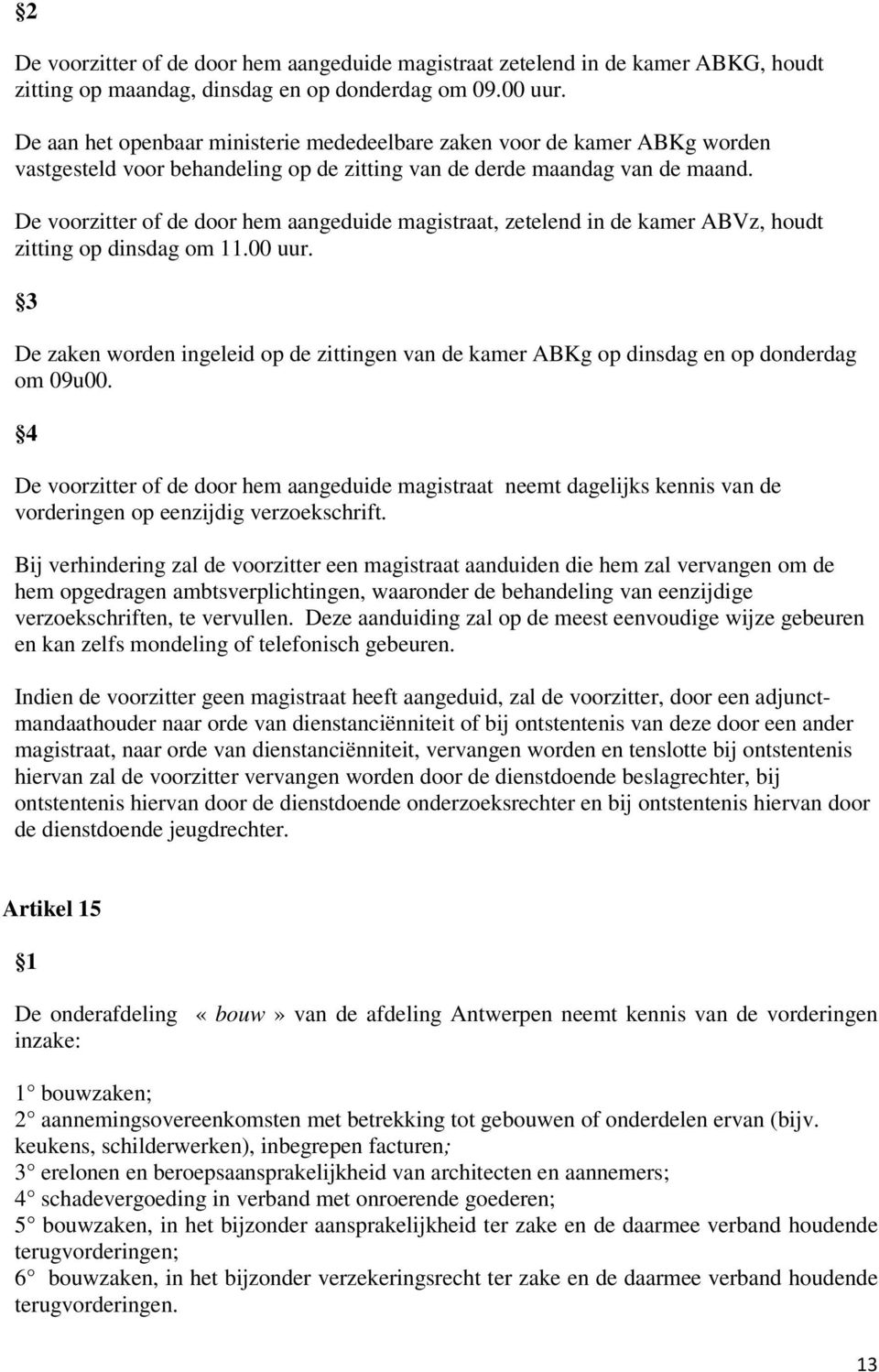 De voorzitter of de door hem aangeduide magistraat, zetelend in de kamer ABVz, houdt zitting op dinsdag om 11.00 uur.