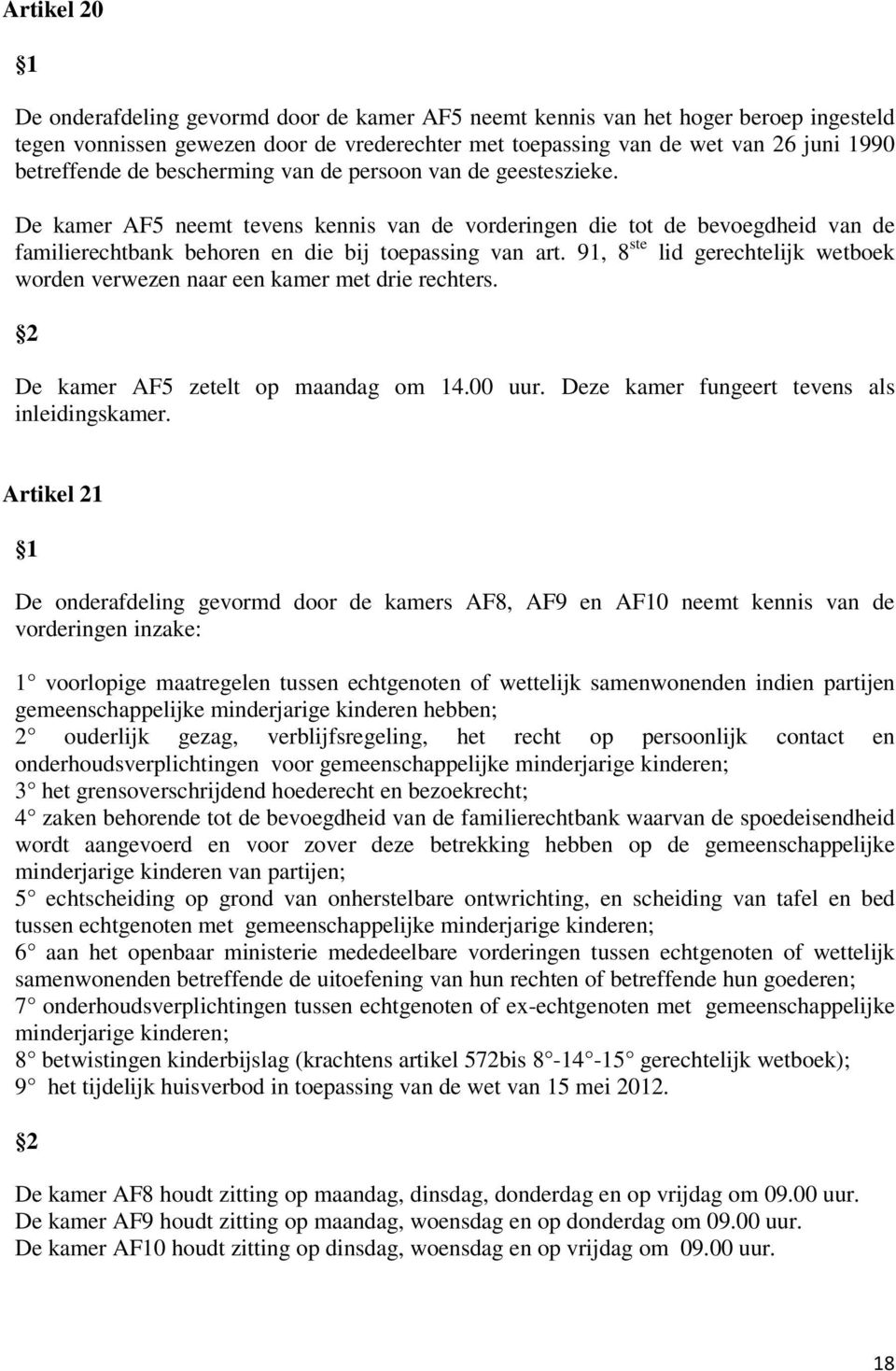 91, 8 ste lid gerechtelijk wetboek worden verwezen naar een kamer met drie rechters. De kamer AF5 zetelt op maandag om 14.00 uur. Deze kamer fungeert tevens als inleidingskamer.