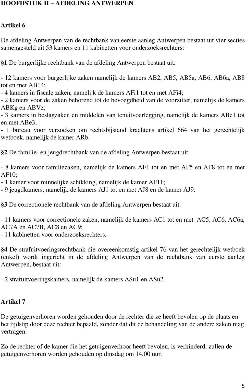 fiscale zaken, namelijk de kamers AFi1 tot en met AFi4; - 2 kamers voor de zaken behorend tot de bevoegdheid van de voorzitter, namelijk de kamers ABKg en ABVz; - 3 kamers in beslagzaken en middelen