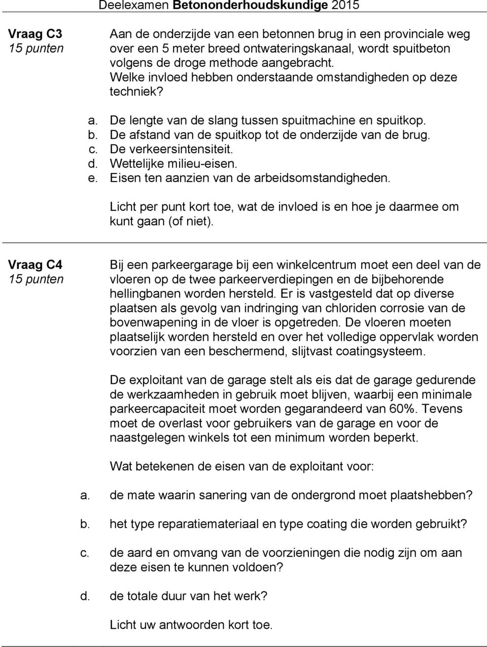 De verkeersintensiteit. Wettelijke milieu-eisen. Eisen ten aanzien van de arbeidsomstandigheden. Licht per punt kort toe, wat de invloed is en hoe je daarmee om kunt gaan (of niet).