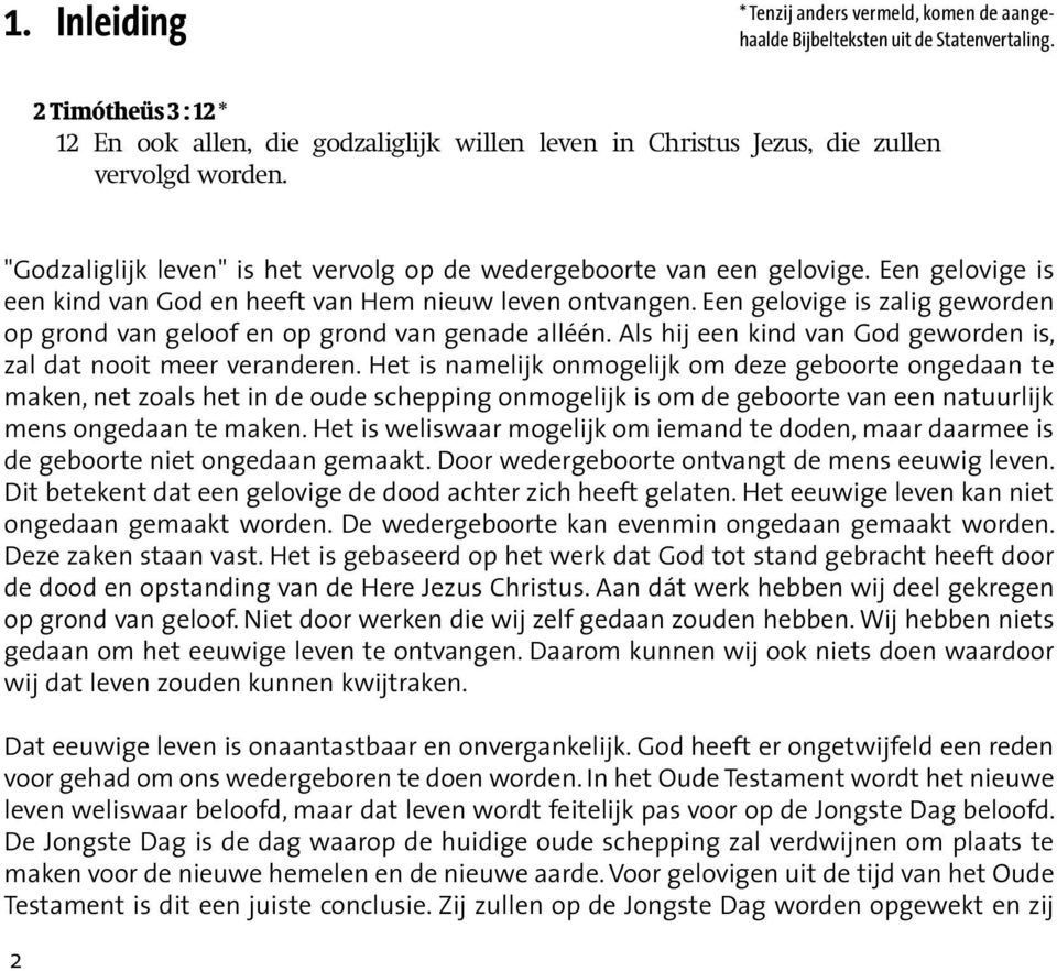 Een gelovige is een kind van God en heeft van Hem nieuw leven ontvangen. Een gelovige is zalig geworden op grond van geloof en op grond van genade alléén.