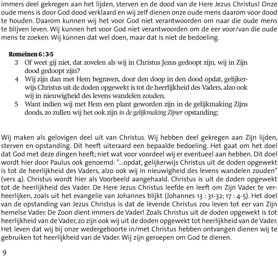 Wij kúnnen dat wel doen, maar dat is niet de bedoeling. Romeinen 6 : 3-5 3 Of weet gij niet, dat zovelen als wij in Christus Jezus gedoopt zijn, wij in Zijn dood gedoopt zijn?